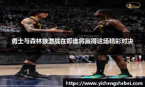 勇士与森林狼激战在即谁将赢得这场精彩对决