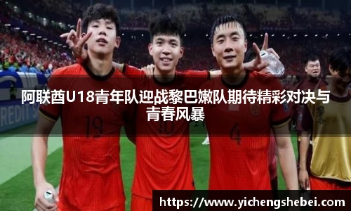 阿联酋U18青年队迎战黎巴嫩队期待精彩对决与青春风暴