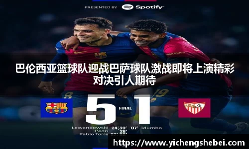 巴伦西亚篮球队迎战巴萨球队激战即将上演精彩对决引人期待